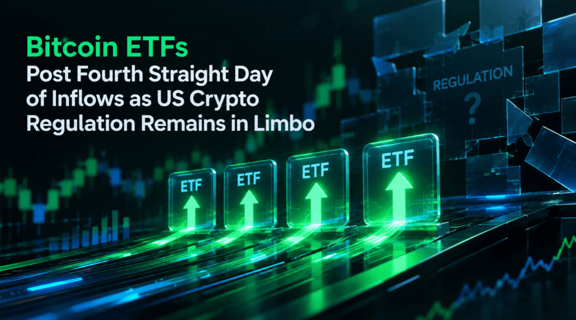 Bitcoin ETFs Post Fourth Straight Day of Inflows as US Crypto Regulation Remains in Limbo
