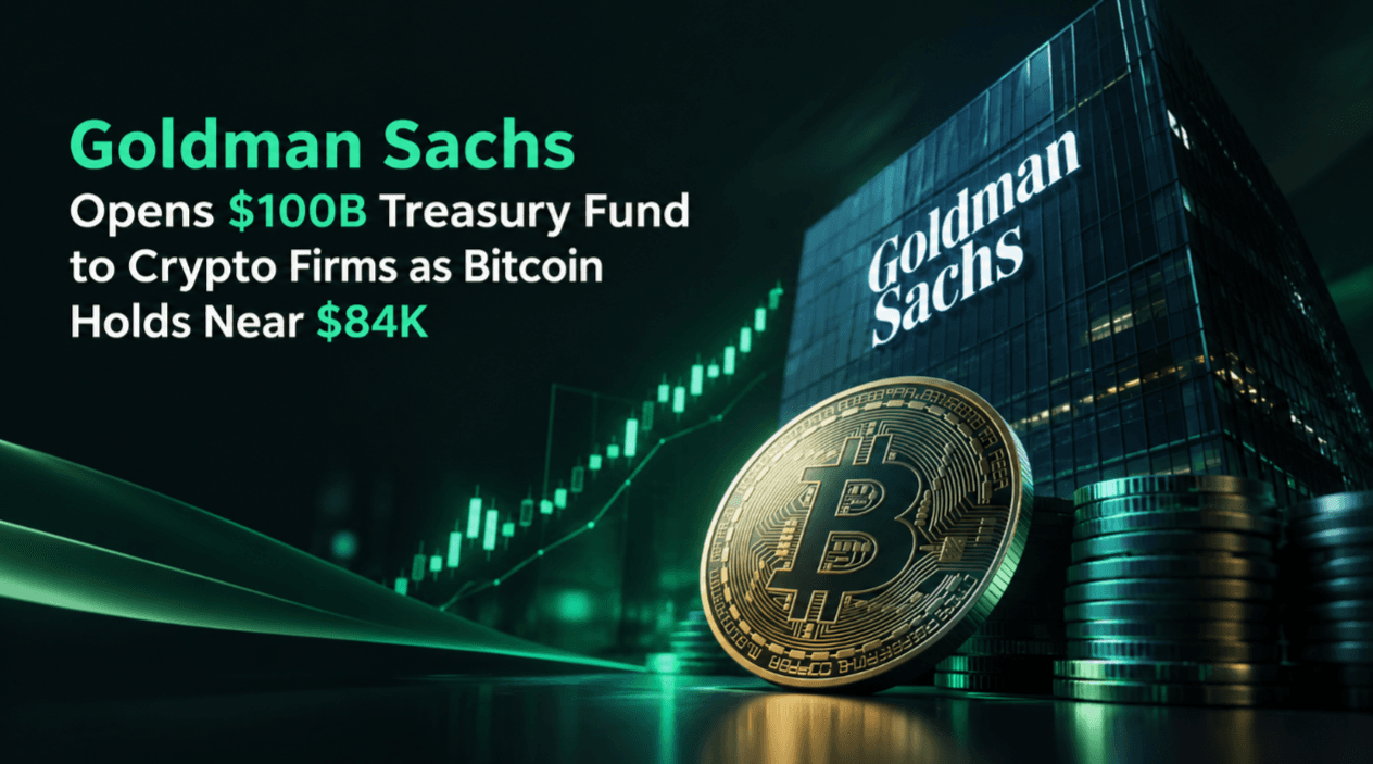 Goldman Sachs Opens $100B Treasury Fund to Crypto Firms as Bitcoin Holds Near $84K